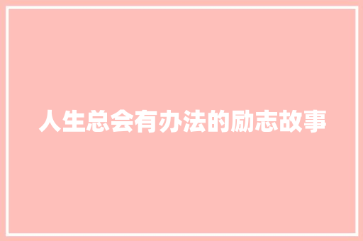 人生总会有办法的励志故事 商务邮件范文