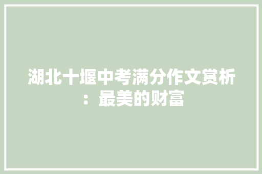 湖北十堰中考满分作文赏析：最美的财富