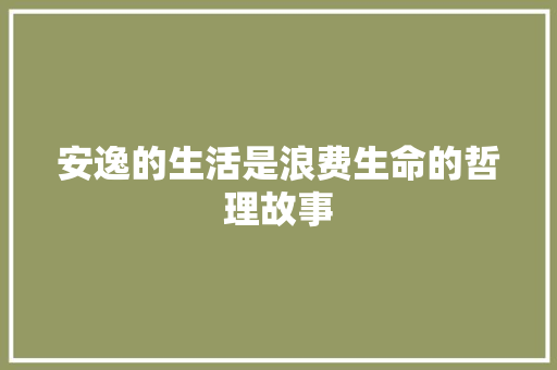 安逸的生活是浪费生命的哲理故事