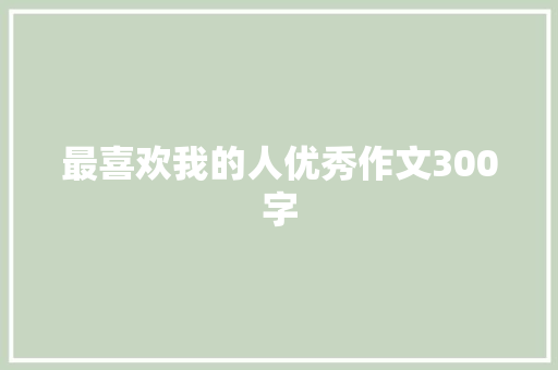 最喜欢我的人优秀作文300字