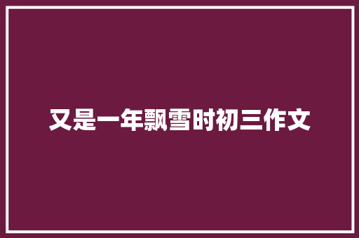 又是一年飘雪时初三作文