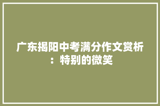 广东揭阳中考满分作文赏析：特别的微笑 致辞范文