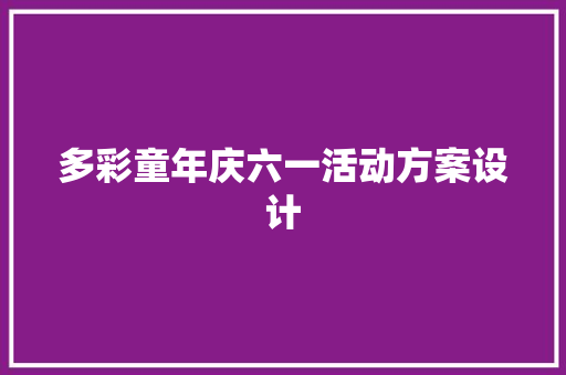 多彩童年庆六一活动方案设计