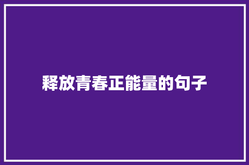 释放青春正能量的句子 演讲稿范文