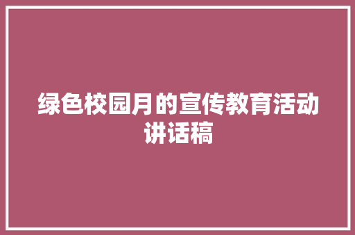 绿色校园月的宣传教育活动讲话稿 演讲稿范文