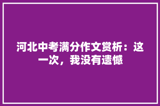 河北中考满分作文赏析：这一次，我没有遗憾 职场范文