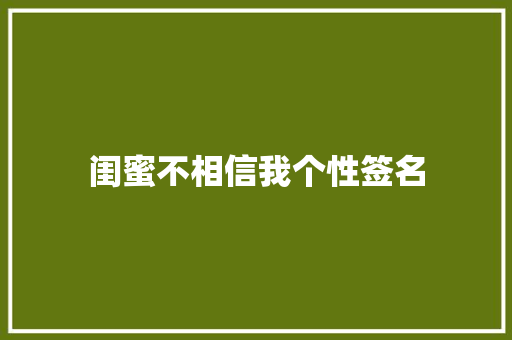 闺蜜不相信我个性签名