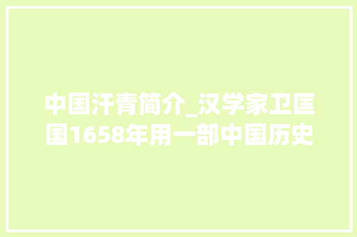 中国汗青简介_汉学家卫匡国1658年用一部中国历史把中国介绍给了西方