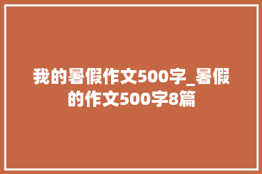 我的暑假作文500字_暑假的作文500字8篇