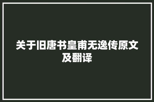 关于旧唐书皇甫无逸传原文及翻译