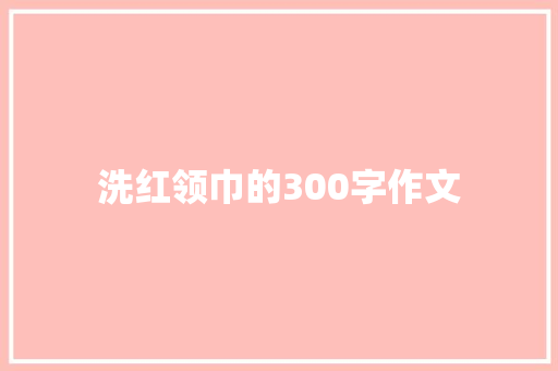 洗红领巾的300字作文