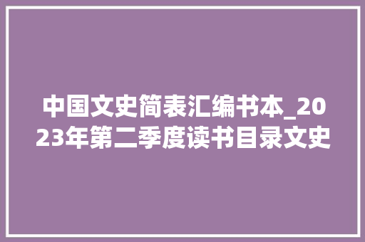 中国文史简表汇编书本_2023年第二季度读书目录文史系列四十一种