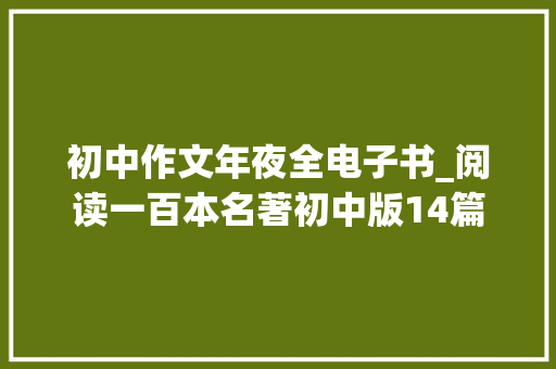 初中作文年夜全电子书_阅读一百本名著初中版14篇 商务邮件范文