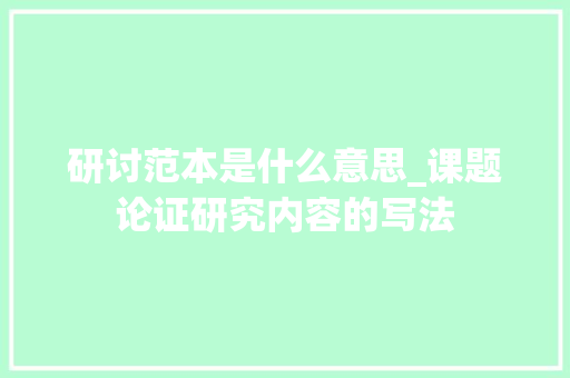 研讨范本是什么意思_课题论证研究内容的写法