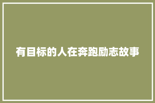 有目标的人在奔跑励志故事