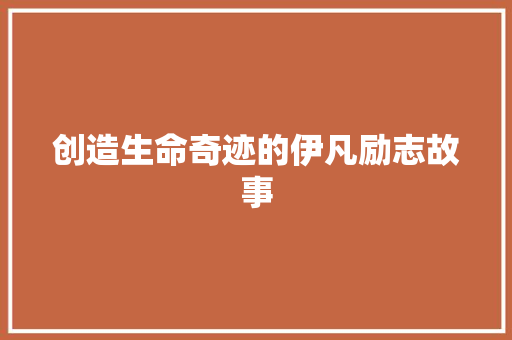 创造生命奇迹的伊凡励志故事 会议纪要范文