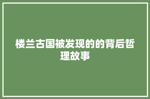 楼兰古国被发现的的背后哲理故事