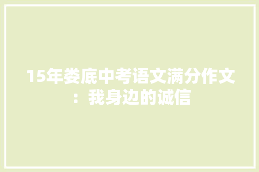 15年娄底中考语文满分作文：我身边的诚信 论文范文