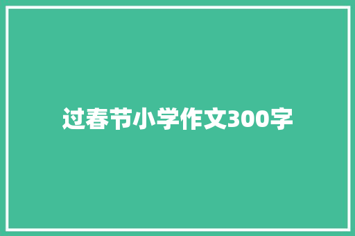 过春节小学作文300字 学术范文