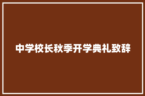 中学校长秋季开学典礼致辞 学术范文