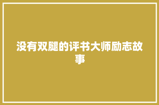 没有双腿的评书大师励志故事 学术范文