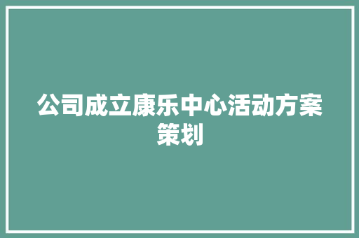 公司成立康乐中心活动方案策划 学术范文