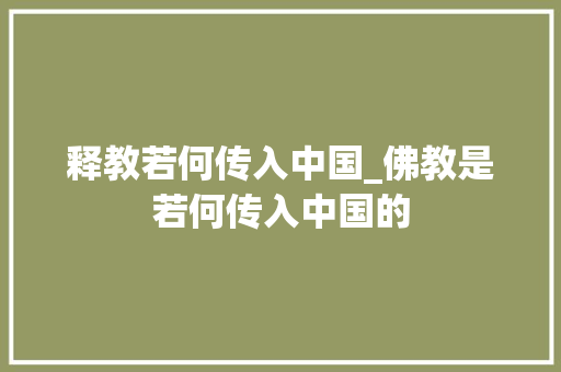 释教若何传入中国_佛教是若何传入中国的