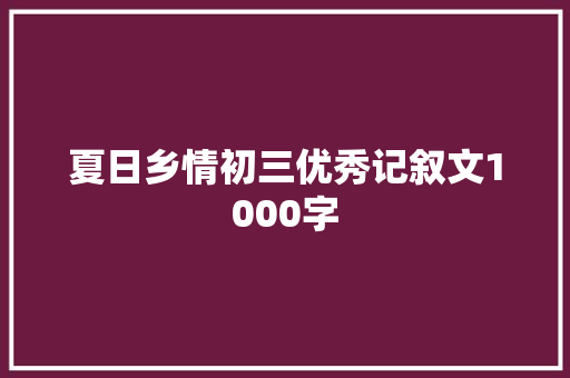 夏日乡情初三优秀记叙文1000字