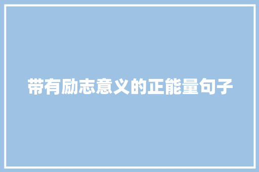 带有励志意义的正能量句子 报告范文