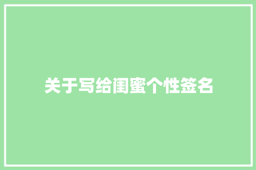 关于写给闺蜜个性签名 演讲稿范文