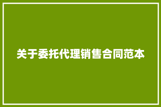 关于委托代理销售合同范本 申请书范文