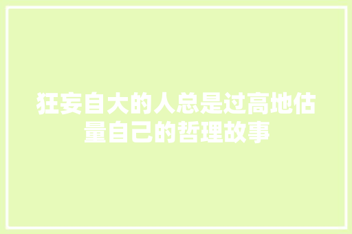 狂妄自大的人总是过高地估量自己的哲理故事