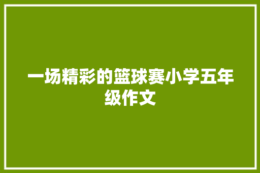 一场精彩的篮球赛小学五年级作文