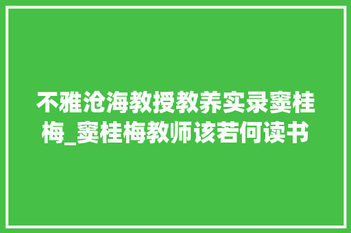 不雅沧海教授教养实录窦桂梅_窦桂梅教师该若何读书 论文范文