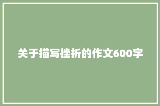 关于描写挫折的作文600字 报告范文