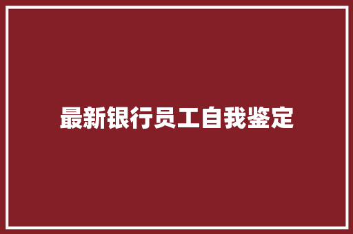 最新银行员工自我鉴定 演讲稿范文