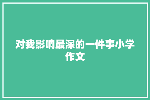 对我影响最深的一件事小学作文