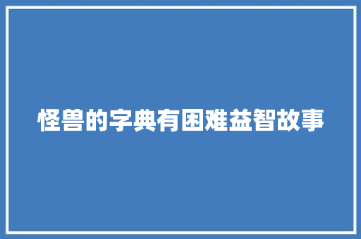 怪兽的字典有困难益智故事