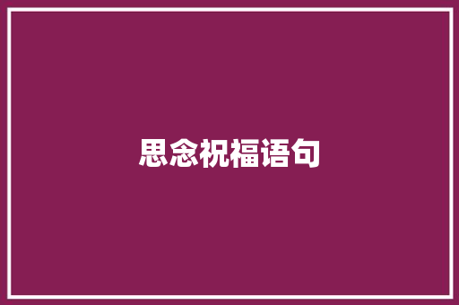 思念祝福语句 演讲稿范文