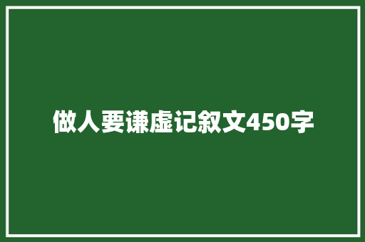 做人要谦虚记叙文450字