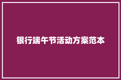 银行端午节活动方案范本 商务邮件范文