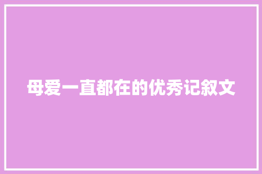 母爱一直都在的优秀记叙文 论文范文