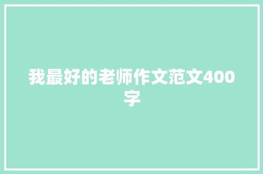 我最好的老师作文范文400字 会议纪要范文