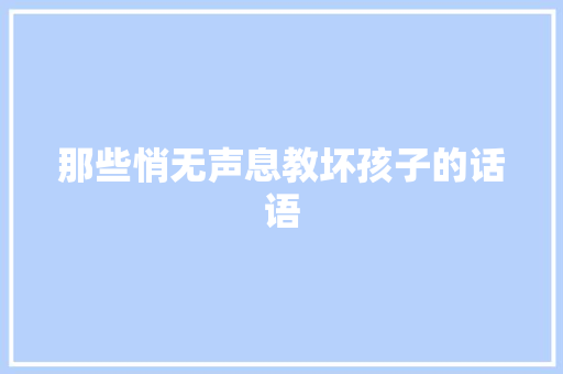 那些悄无声息教坏孩子的话语 综述范文