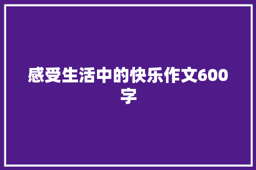 感受生活中的快乐作文600字