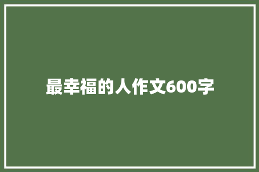 最幸福的人作文600字 简历范文