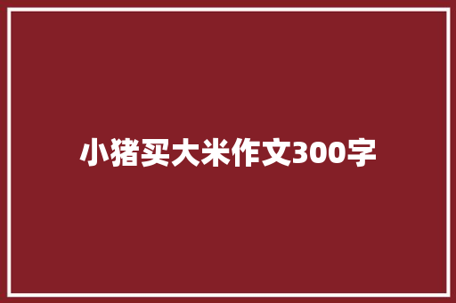 小猪买大米作文300字