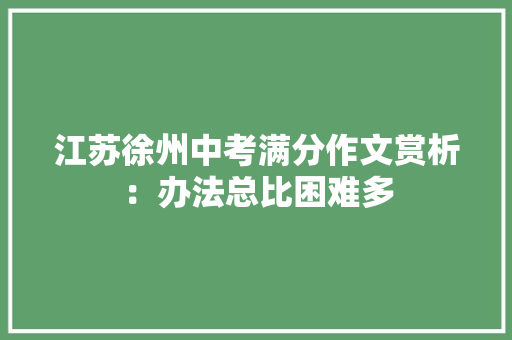 江苏徐州中考满分作文赏析：办法总比困难多