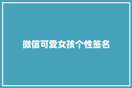 微信可爱女孩个性签名 报告范文