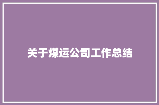 关于煤运公司工作总结 简历范文